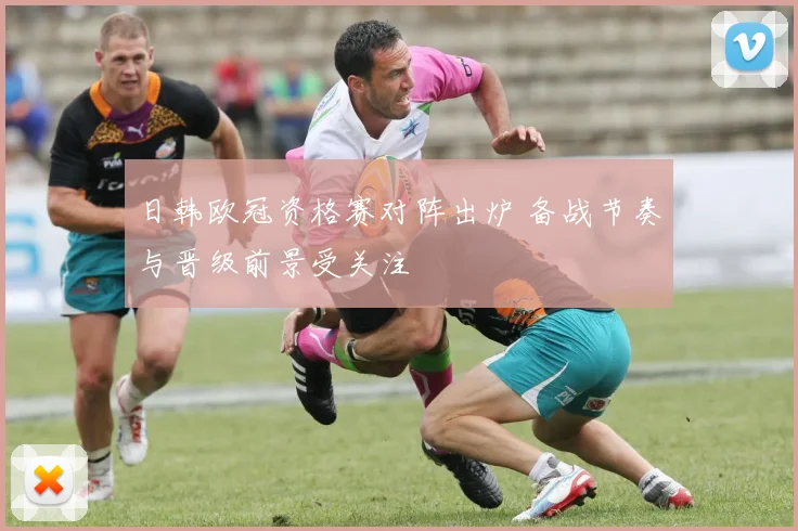 日韩欧冠资格赛对阵出炉 备战节奏与晋级前景受关注