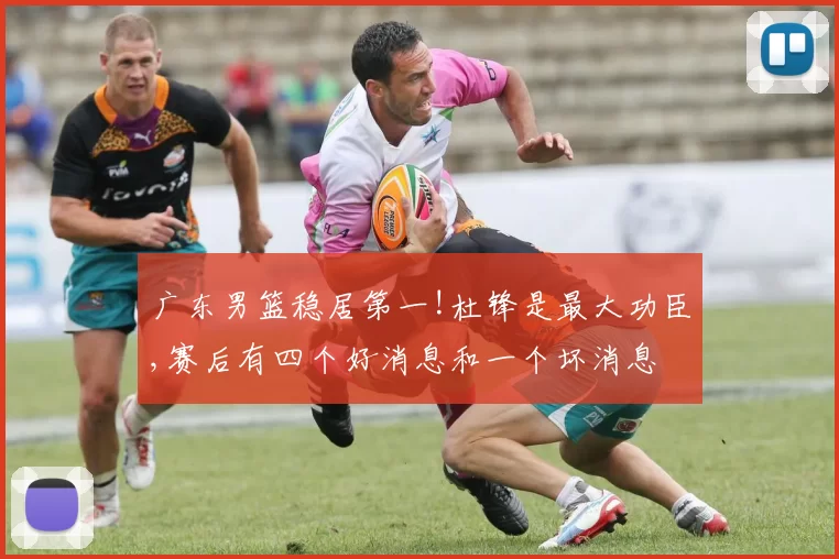 广东男篮稳居第一!杜锋是最大功臣,赛后有四个好消息和一个坏消息